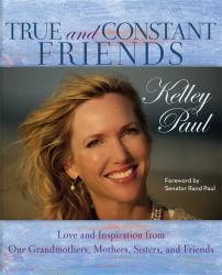 True and Constant Friends : Love and Inspiration from Our Grandmothers, Mothers, Sisters, and Friends