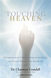 Touching Heaven : A Cardiologist's Encounters with Death and Living Proof of an Afterlife