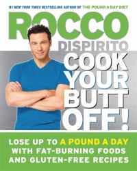 Cook Your Butt Off! : Lose up to a Pound a Day with Fat-Burning Foods and Gluten-Free Recipes
