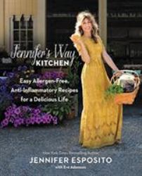 Jennifer's Way Kitchen : Easy Allergen-Free, Anti-Inflammatory Recipes for a Delicious Life