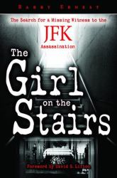 The Girl on the Stairs : The Search for a Missing Witness to the JFK Assassination