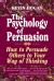 The Psychology of Persuasion : How to Persuade Others to Your Way of Thinking