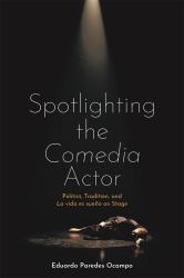 Spotlighting the Comedia Actor : Politics, Tradition, and la Vida Es Sueño on Stage