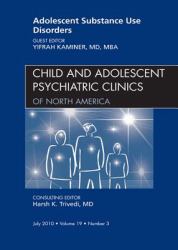 Adolescent Substance Use Disorders, An Issue of Child and Adolescent Psychiatric Clinics of North America