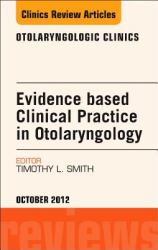 Evidence-Based Clinical Practice in Otolaryngology, An Issue of Otolaryngologic Clinics
