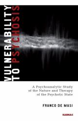Vulnerability to Psychosis : A Psychoanalytic Study of the Nature and Therapy of the Psychotic State