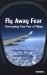 Fly Away Fear : Overcoming Your Fear of Flying