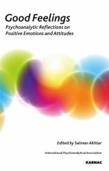Good Feelings : Psychoanalytic Reflections on Positive Emotions and Attitudes