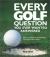 Every Golf Question You Ever Wanted Answered : How to Increase Your Knowledge and Improve Your Game Every Golf Question You Ever Wanted Answered : How to Increase Your Knowledge and Improve Your Game