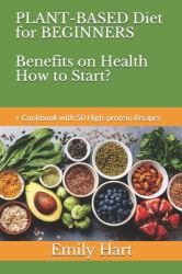 PLANT-BASED Diet for BEGINNERS Benefits on Health How to Start? : + Cookbook with 50 High-Protein Recipes