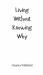 Living Without Knowing Why