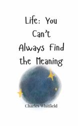 Life : You Can't Always Find the Meaning