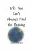 Life : You Can't Always Find the Meaning