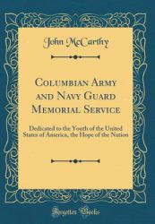 Columbian Army and Navy Guard Memorial Service : Dedicated to the Youth of the United States of America, the Hope of the Nation (Classic Reprint)