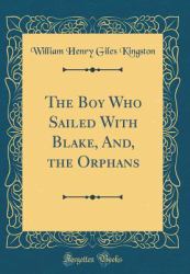 The Boy Who Sailed with Blake, and, the Orphans (Classic Reprint)