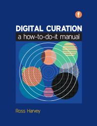 Digital Curation : A How to Do It Manual