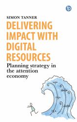 Delivering Impact with Digital Resources : Planning Your Strategy in the Attention Economy