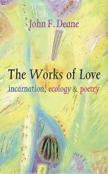 The Works of Love : Incarnation, Ecology and Poetry