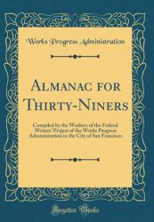 Almanac for Thirty-Niners : Compiled by the Workers of the Federal Writers' Project of the Works Progress Administration in the City of San Francisco (Classic Reprint)