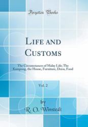 Life and Customs, Vol. 2 : The Circumstances of Malay Life; the Kampong, the House, Furniture, Dress, Food (Classic Reprint)