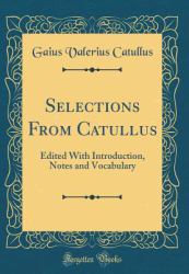 Selections from Catullus : Edited with Introduction, Notes and Vocabulary (Classic Reprint)