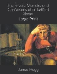 The Private Memoirs and Confessions of a Justified Sinner : Large Print