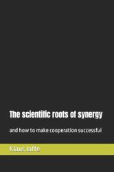 The Scientific Roots of Synergy : And How to Make Cooperation Successful