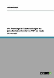 Die Phonologischen Entwicklungen des Jamaikanischen Kreols Von 1494 Bis Heute