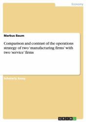 Comparison and Contrast of the Operations Strategy of Two 'Manufacturing Firms' with Two 'Service' Firms