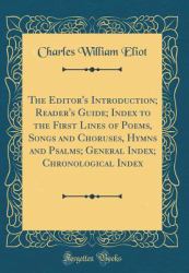 The Editor's Introduction; Reader's Guide; Index to the First Lines of Poems, Songs and Choruses, Hymns and Psalms; General Index; Chronological Index (Classic Reprint)