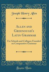 Allen and Greenough's Latin Grammar : For Schools and Colleges; Founded on Comparative Grammar (Classic Reprint)