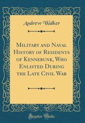 Military and Naval History of Residents of Kennebunk, Who Enlisted During the Late Civil War (Classic Reprint)