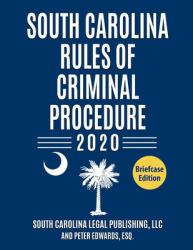 South Carolina Rules of Criminal Procedure : Complete Rules in Effect As of January 1 2020