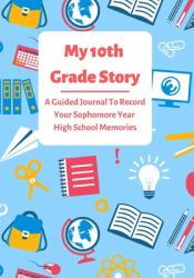 My 10th Grade Story : A Guided Journal to Record Your Sophomore Year High School Memories