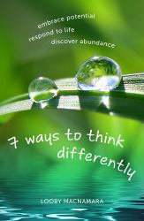 7 Ways to Think Differently : Embrace Potential, Respond to Life, Discover Abundance