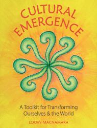 Cultural Emergence : A Toolkit for Transforming Ourselves and the World