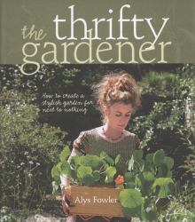 The Thrifty Gardener : How to Create Stylish Garden for Next to Nothing