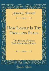 How Lovely Is Thy Dwelling Place : The Beauty of Myers Park Methodist Church (Classic Reprint)