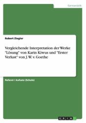 Vergleichende Interpretation der Werke Losung Von Karin Kiwus und Erster Verlust Von J. W. V. Goethe