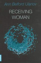 Receiving Woman : Studies in the Psychology and Theology of the Feminine