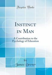 Instinct in Man : A Contribution to the Psychology of Education (Classic Reprint)