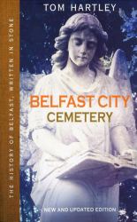 Belfast City Cemetery : The History of Belfast, Written in Stone, Book 1
