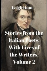 Stories from the Italian Poets : With Lives of the Writers, Volume 2