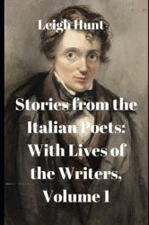 Stories from the Italian Poets : With Lives of the Writers, Volume 1