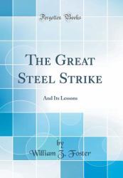 The Great Steel Strike : And Its Lessons (Classic Reprint)