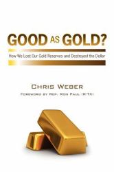 Good As Gold? : How We Lost Our Gold Reserves and Destroyed the Dollar