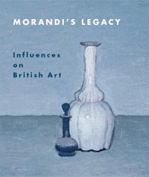 Morandi's Legacy : Influences on British Art