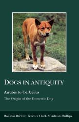 Dogs in Antiquity: Anubis to Cerberus : The Origin of the Domestic Dog