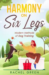 Harmony on Six Legs : Modern Methods of Dog Training