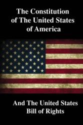 The Constitution of the United States of America and the United States Bill of Rights